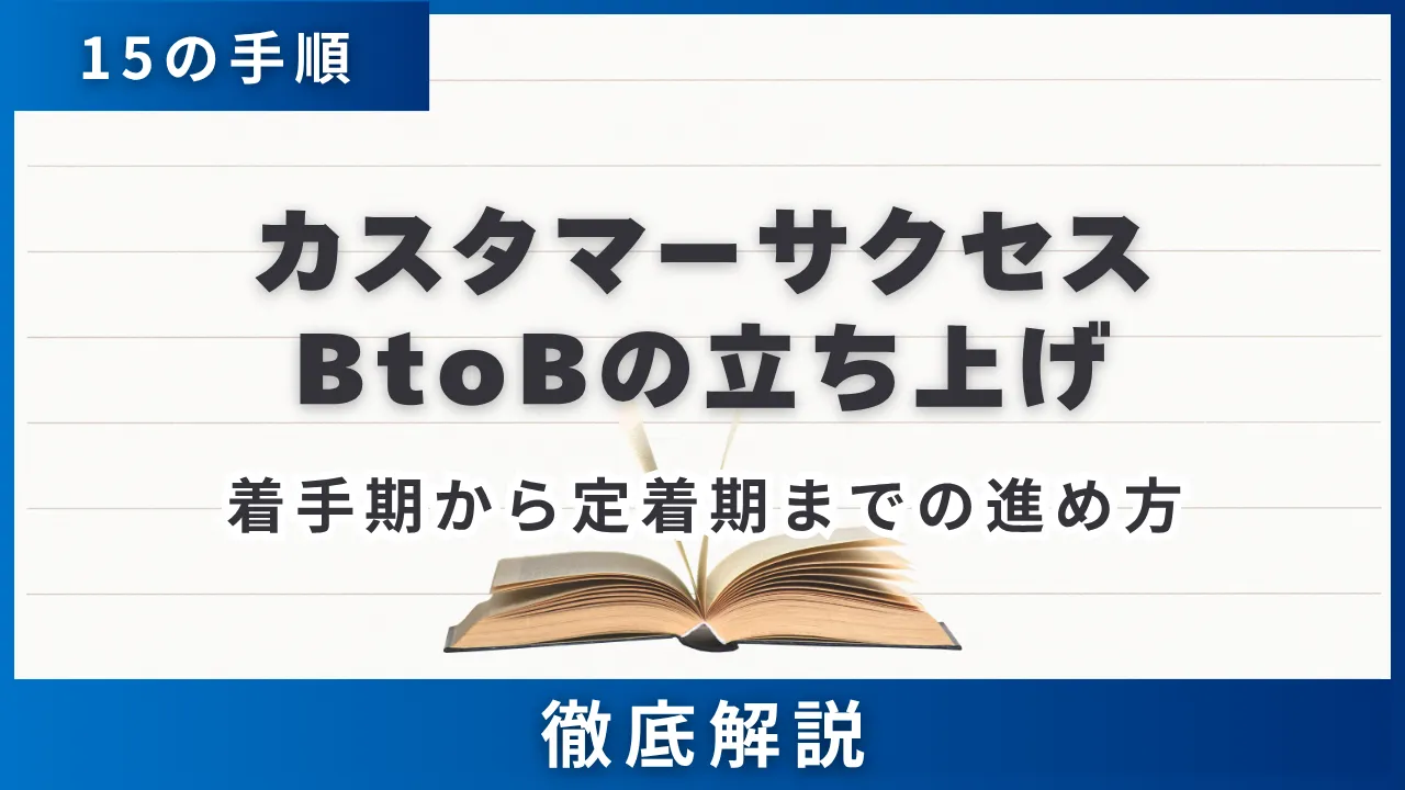 カスタマーサクセスBtoBの立ち上げ15の手順・着手期から定着期までの進め方